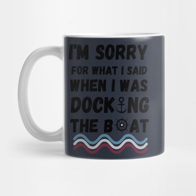 I'm Sorry For What I Said When I Was Docking The Boat - boating gift idea by yassinebd